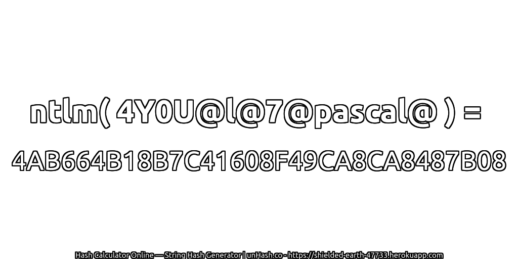 ntlm( 4Y0U@l@7@pascal@ ) = 4AB664B18B7C41608F49CA8CA8487B08 | unHash.co