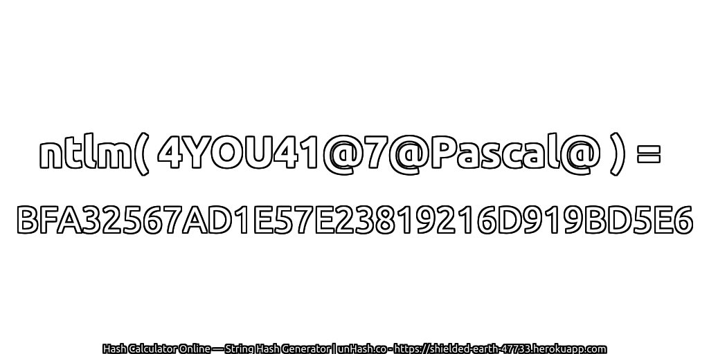 ntlm( 4YOU41@7@Pascal@ ) = BFA32567AD1E57E23819216D919BD5E6 | unHash.co