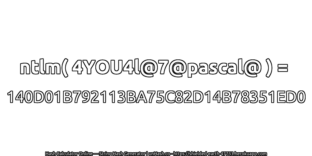 ntlm( 4YOU4l@7@pascal@ ) = 140D01B792113BA75C82D14B78351ED0 | unHash.co