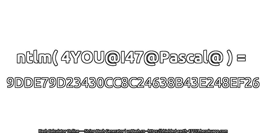 ntlm( 4YOU@I47@Pascal@ ) = 9DDE79D23430CC8C24638B43E248EF26 | unHash.co