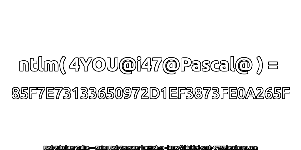 ntlm( 4YOU@i47@Pascal@ ) = 85F7E73133650972D1EF3873FE0A265F | unHash.co