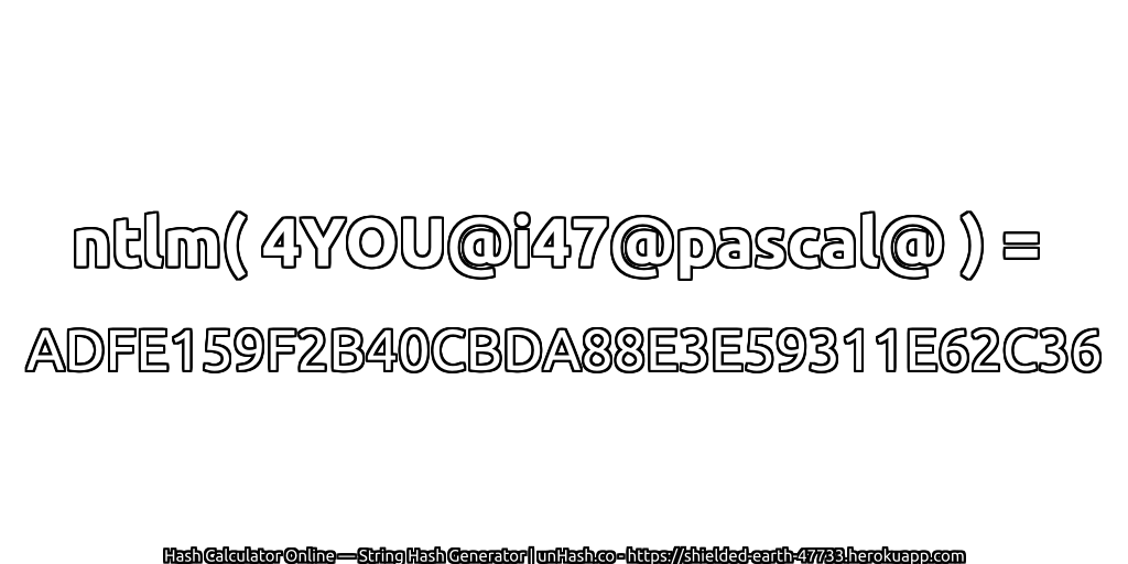 ntlm( 4YOU@i47@pascal@ ) = ADFE159F2B40CBDA88E3E59311E62C36 | unHash.co
