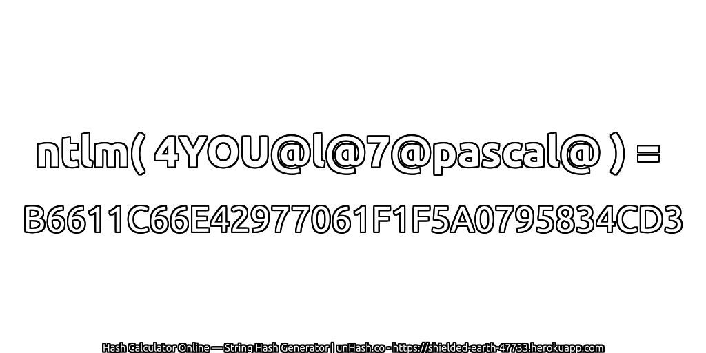 ntlm( 4YOU@l@7@pascal@ ) = B6611C66E42977061F1F5A0795834CD3 | unHash.co