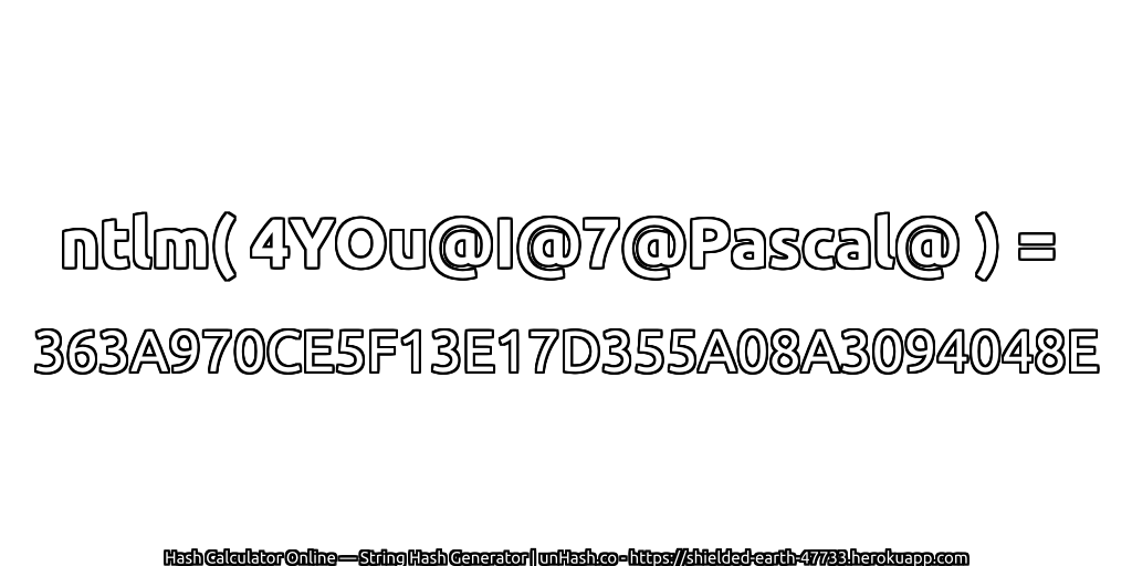 ntlm( 4YOu@I@7@Pascal@ ) = 363A970CE5F13E17D355A08A3094048E | unHash.co