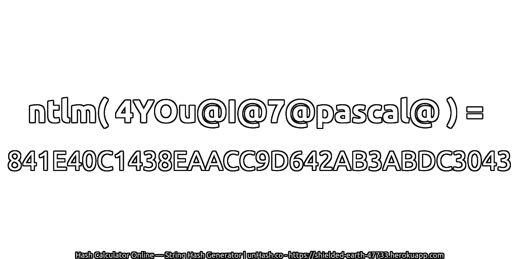 ntlm( 4YOu@I@7@pascal@ ) = 841E40C1438EAACC9D642AB3ABDC3043 | unHash.co