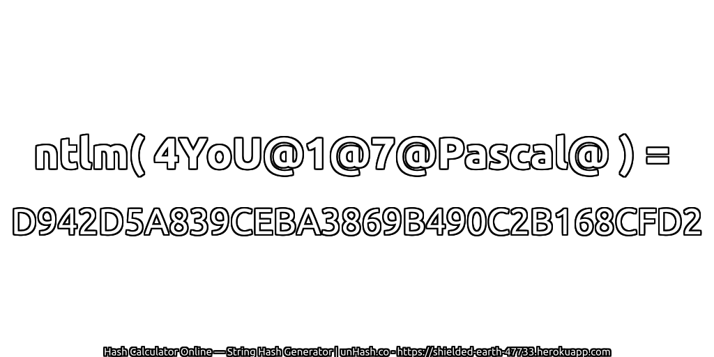 ntlm( 4YoU@1@7@Pascal@ ) = D942D5A839CEBA3869B490C2B168CFD2 | unHash.co