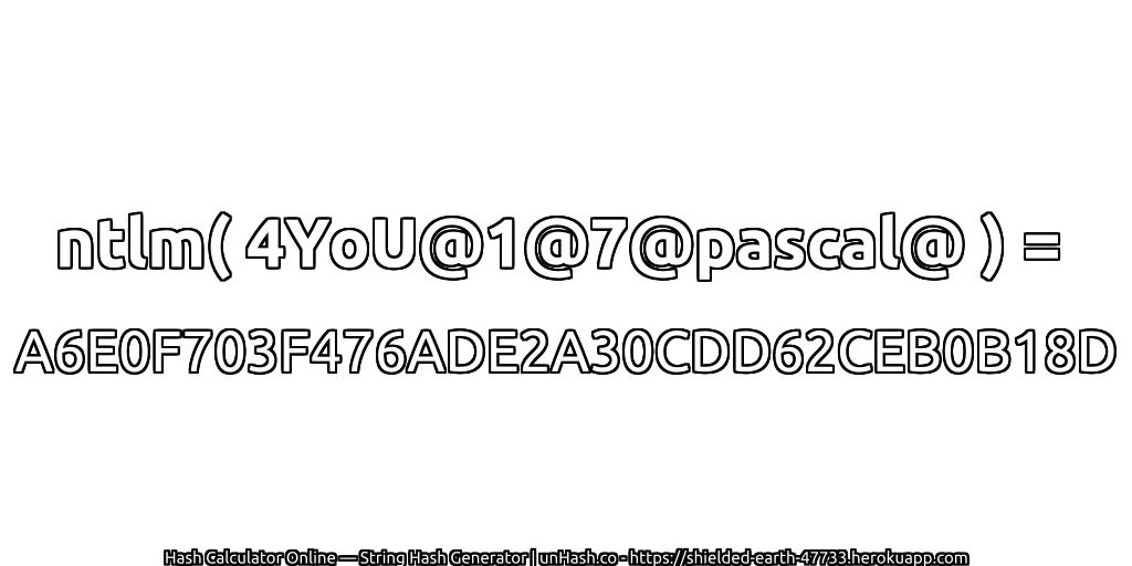 ntlm( 4YoU@1@7@pascal@ ) = A6E0F703F476ADE2A30CDD62CEB0B18D | unHash.co