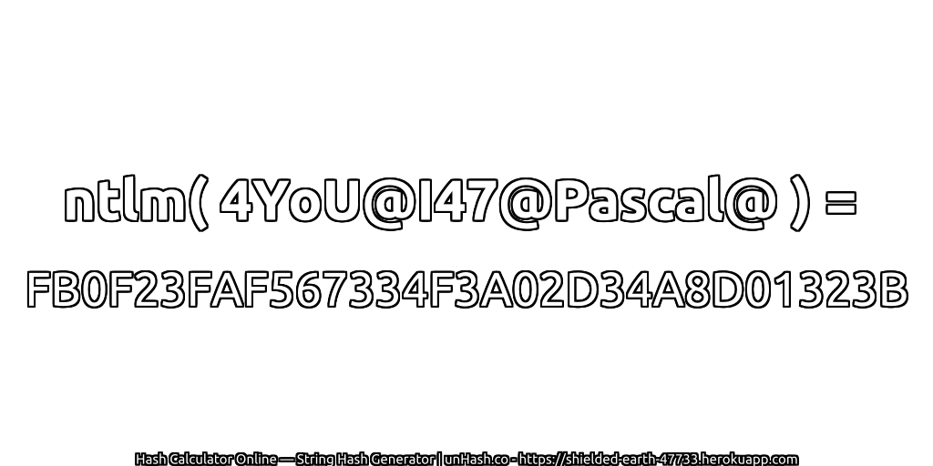 ntlm( 4YoU@I47@Pascal@ ) = FB0F23FAF567334F3A02D34A8D01323B | unHash.co