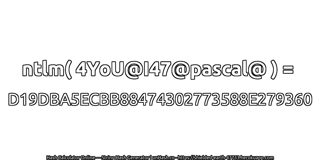 ntlm( 4YoU@I47@pascal@ ) = D19DBA5ECBB88474302773588E279360 | unHash.co