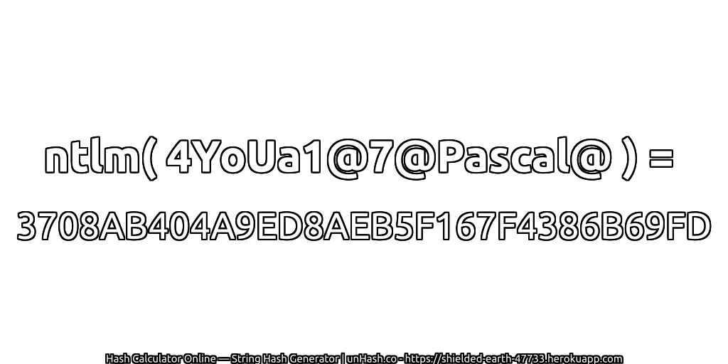 ntlm( 4YoUa1@7@Pascal@ ) = 3708AB404A9ED8AEB5F167F4386B69FD | unHash.co