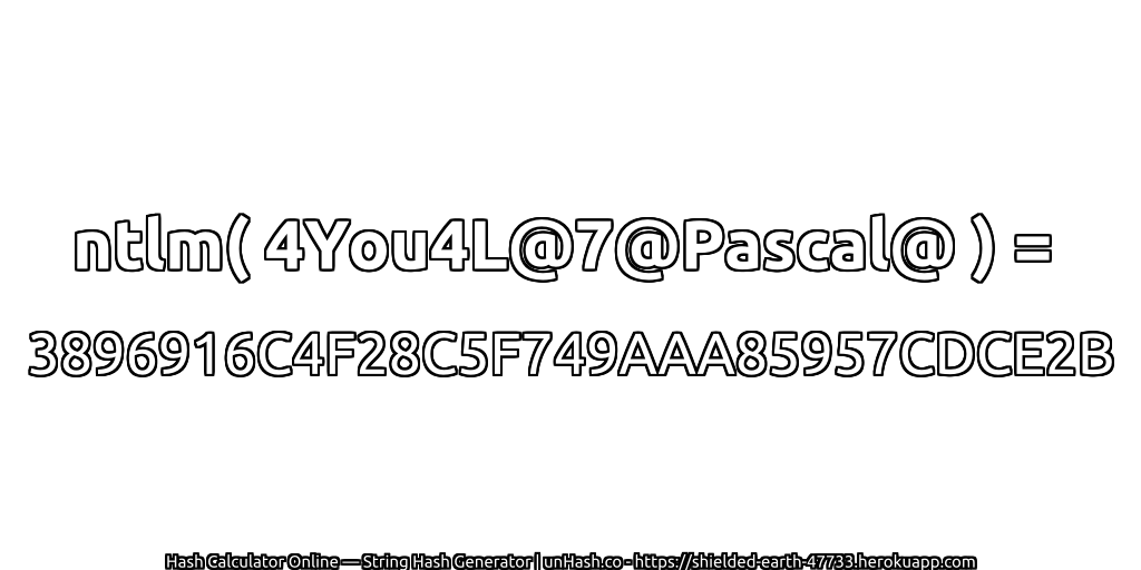 ntlm( 4You4L@7@Pascal@ ) = 3896916C4F28C5F749AAA85957CDCE2B | unHash.co