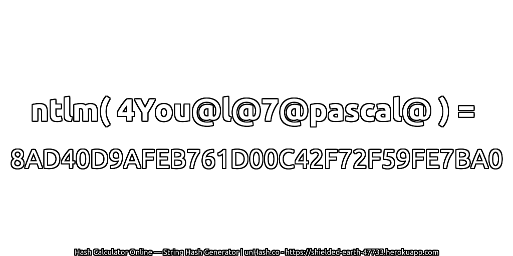 ntlm( 4You@l@7@pascal@ ) = 8AD40D9AFEB761D00C42F72F59FE7BA0 | unHash.co