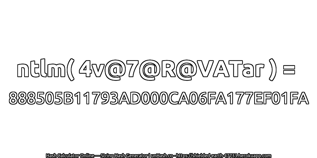 ntlm( 4v@7@R@VATar ) = 888505B11793AD000CA06FA177EF01FA | unHash.co