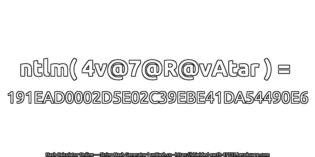 ntlm( 4v@7@R@vAtar ) = 191EAD0002D5E02C39EBE41DA54490E6 | unHash.co