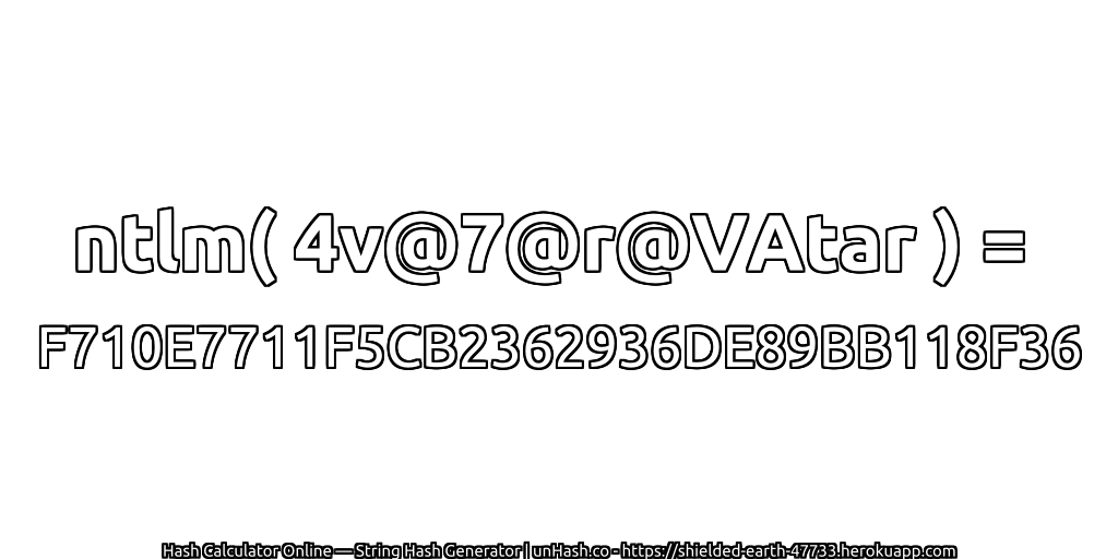 ntlm( 4v@7@r@VAtar ) = F710E7711F5CB2362936DE89BB118F36 | unHash.co