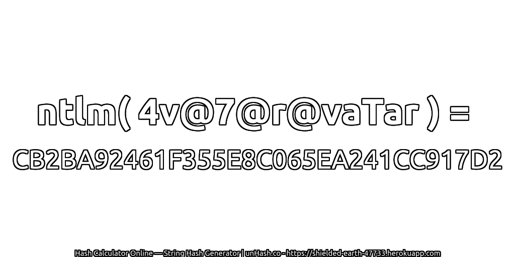 ntlm( 4v@7@r@vaTar ) = CB2BA92461F355E8C065EA241CC917D2 | unHash.co
