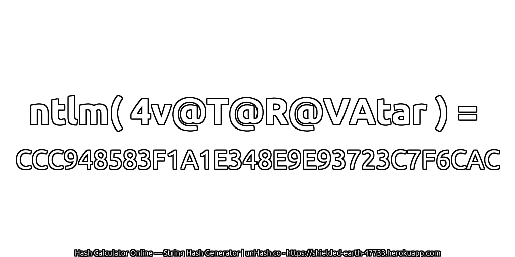 ntlm( 4v@T@R@VAtar ) = CCC948583F1A1E348E9E93723C7F6CAC | unHash.co