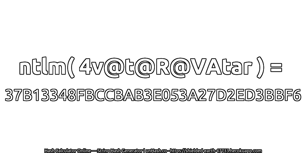 ntlm( 4v@t@R@VAtar ) = 37B13348FBCCBAB3E053A27D2ED3BBF6 | unHash.co