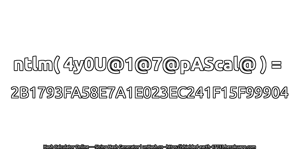 ntlm( 4y0U@1@7@pAScal@ ) = 2B1793FA58E7A1E023EC241F15F99904 | unHash.co