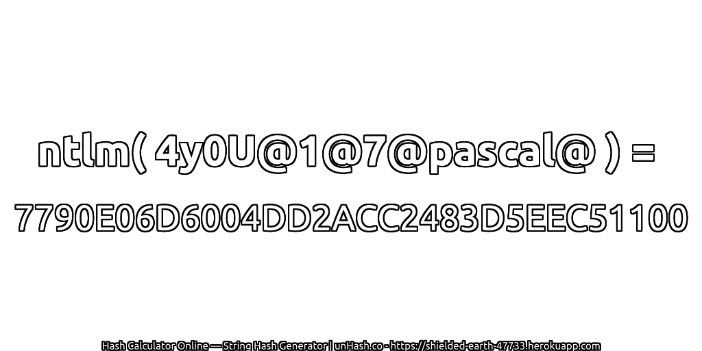ntlm( 4y0U@1@7@pascal@ ) = 7790E06D6004DD2ACC2483D5EEC51100 | unHash.co