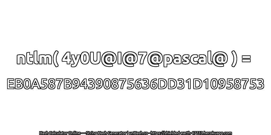 ntlm( 4y0U@I@7@pascal@ ) = EB0A587B94390875636DD31D10958753 | unHash.co