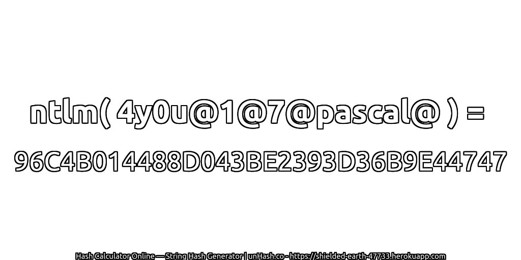ntlm( 4y0u@1@7@pascal@ ) = 96C4B014488D043BE2393D36B9E44747 | unHash.co