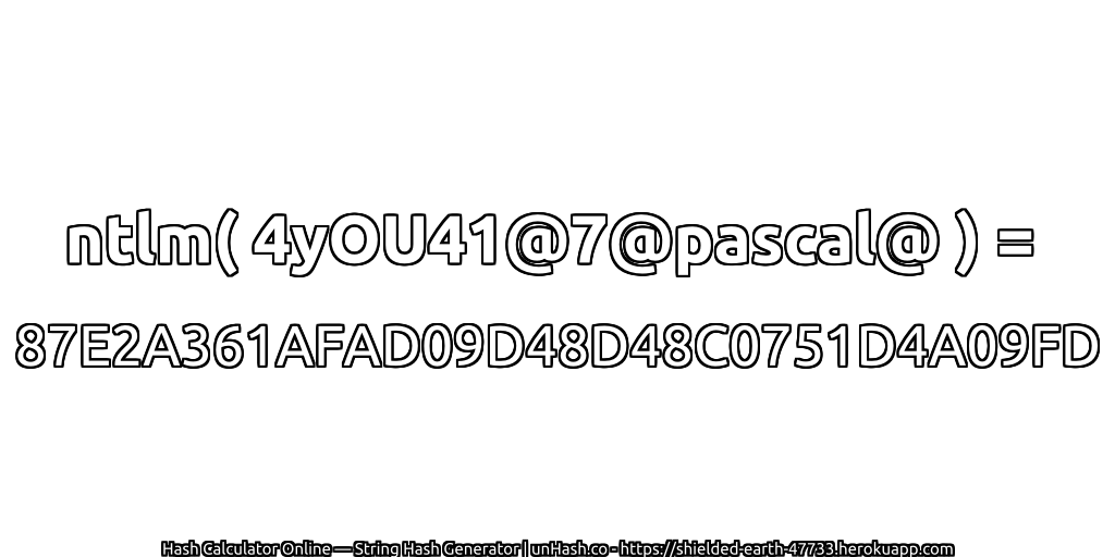 ntlm( 4yOU41@7@pascal@ ) = 87E2A361AFAD09D48D48C0751D4A09FD | unHash.co