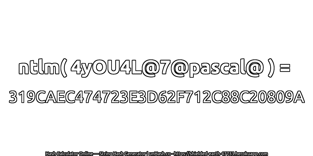 ntlm( 4yOU4L@7@pascal@ ) = 319CAEC474723E3D62F712C88C20809A | unHash.co
