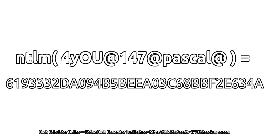ntlm( 4yOU@147@pascal@ ) = 6193332DA094B5BEEA03C68BBF2E634A | unHash.co