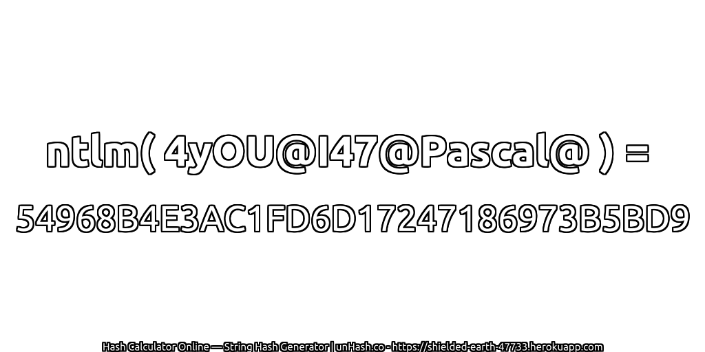 ntlm( 4yOU@I47@Pascal@ ) = 54968B4E3AC1FD6D17247186973B5BD9 | unHash.co
