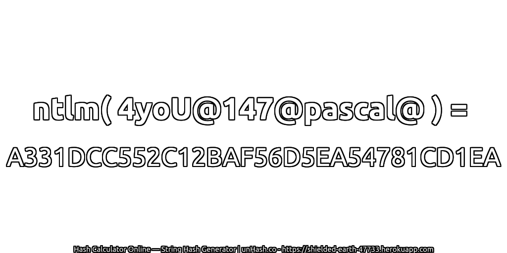 ntlm( 4yoU@147@pascal@ ) = A331DCC552C12BAF56D5EA54781CD1EA | unHash.co