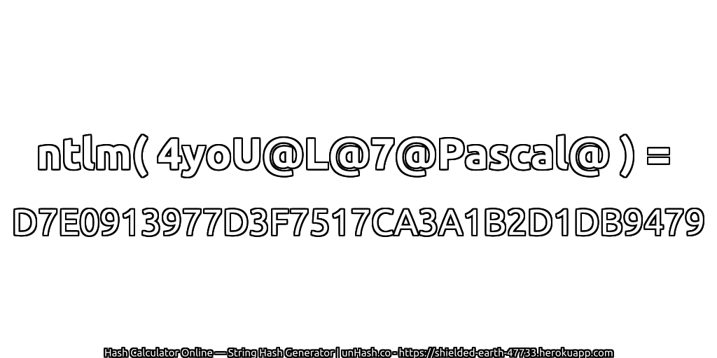 ntlm( 4yoU@L@7@Pascal@ ) = D7E0913977D3F7517CA3A1B2D1DB9479 | unHash.co