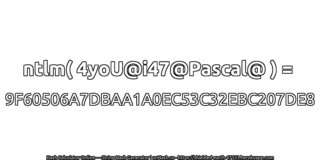 ntlm( 4yoU@i47@Pascal@ ) = 9F60506A7DBAA1A0EC53C32EBC207DE8 | unHash.co