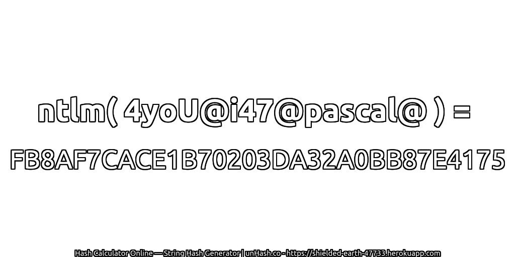 ntlm( 4yoU@i47@pascal@ ) = FB8AF7CACE1B70203DA32A0BB87E4175 | unHash.co