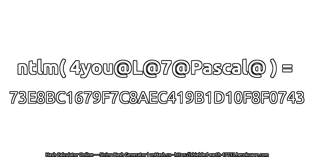 ntlm( 4you@L@7@Pascal@ ) = 73E8BC1679F7C8AEC419B1D10F8F0743 | unHash.co