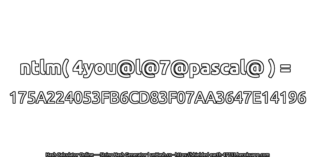 ntlm( 4you@l@7@pascal@ ) = 175A224053FB6CD83F07AA3647E14196 | unHash.co