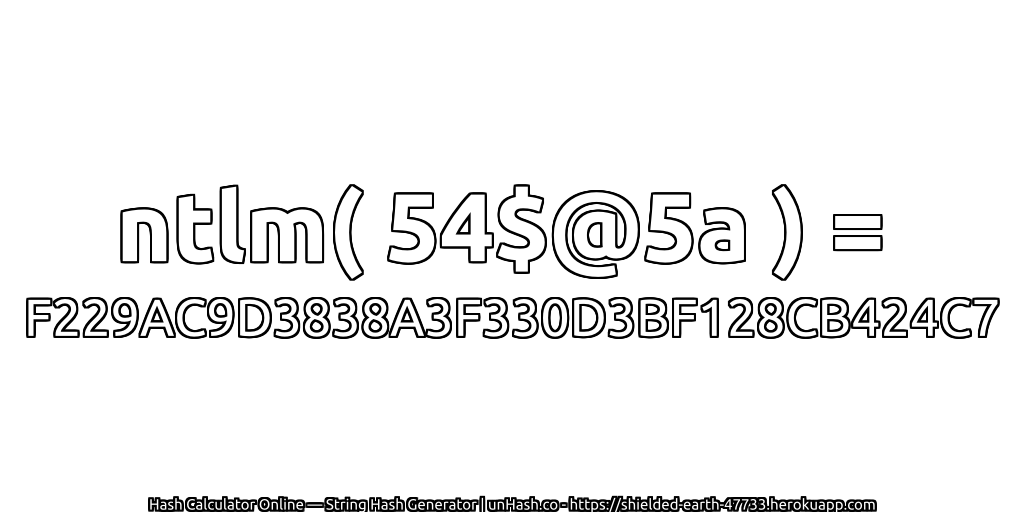ntlm( 54$@5a ) = F229AC9D3838A3F330D3BF128CB424C7 | unHash.co