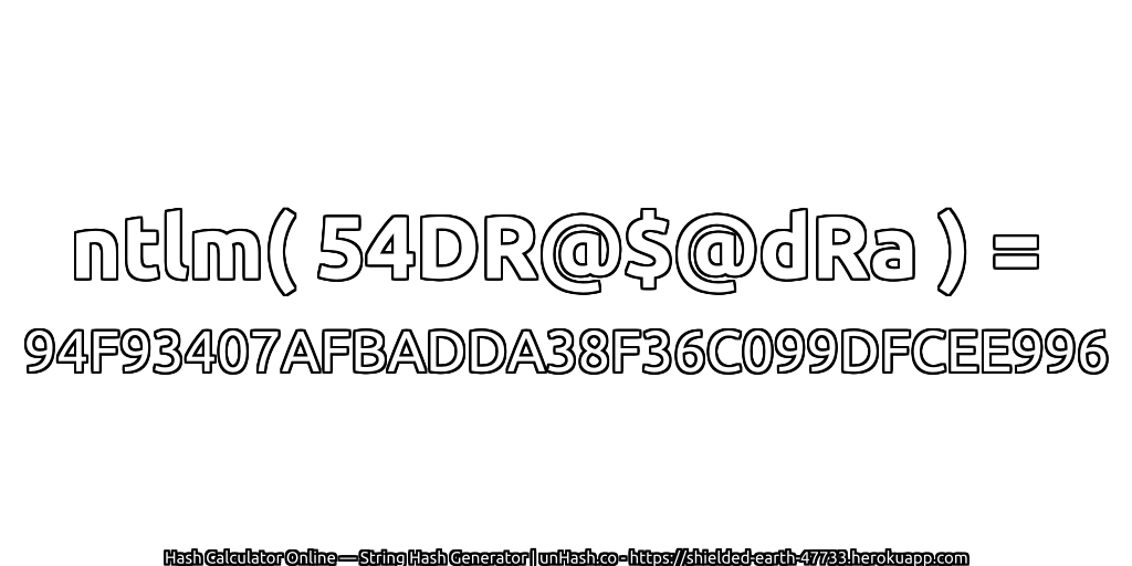 ntlm( 54DR@$@dRa ) = 94F93407AFBADDA38F36C099DFCEE996 | unHash.co
