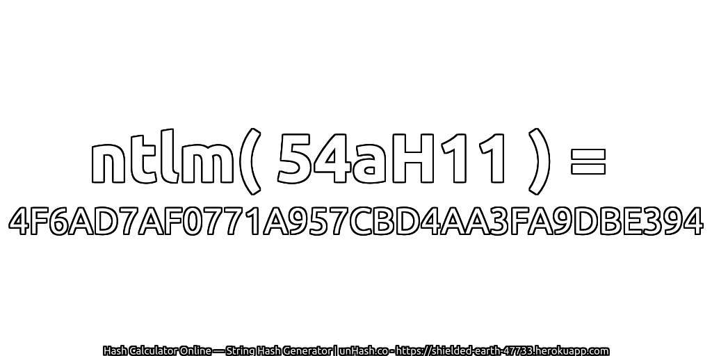 ntlm( 54aH11 ) = 4F6AD7AF0771A957CBD4AA3FA9DBE394 | unHash.co