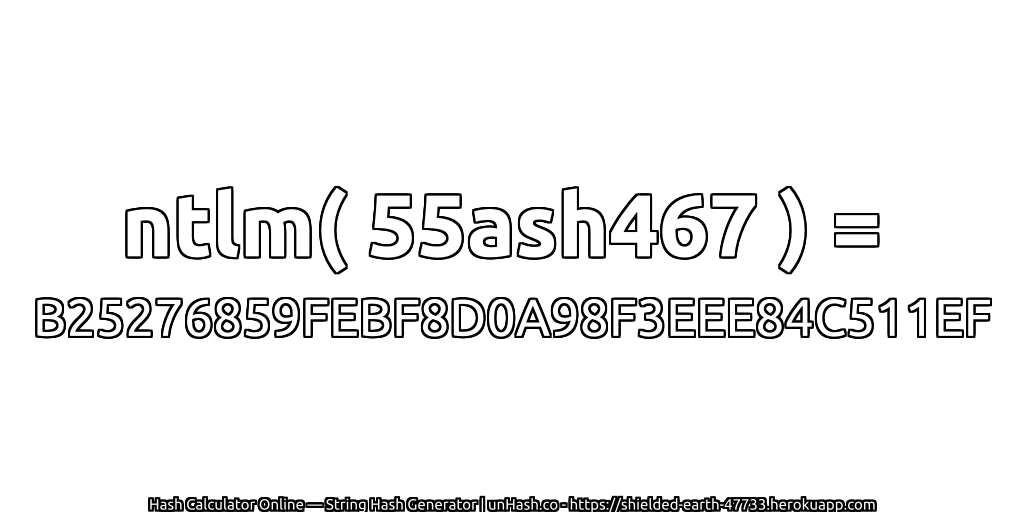 ntlm( 55ash467 ) = B25276859FEBF8D0A98F3EEE84C511EF | unHash.co