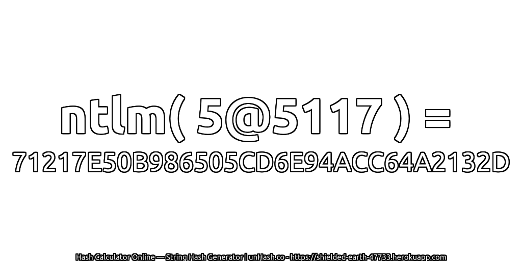 ntlm( 5@5117 ) = 71217E50B986505CD6E94ACC64A2132D | unHash.co