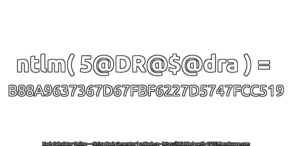 ntlm( 5@DR@$@dra ) = B88A9637367D67FBF6227D5747FCC519 | unHash.co