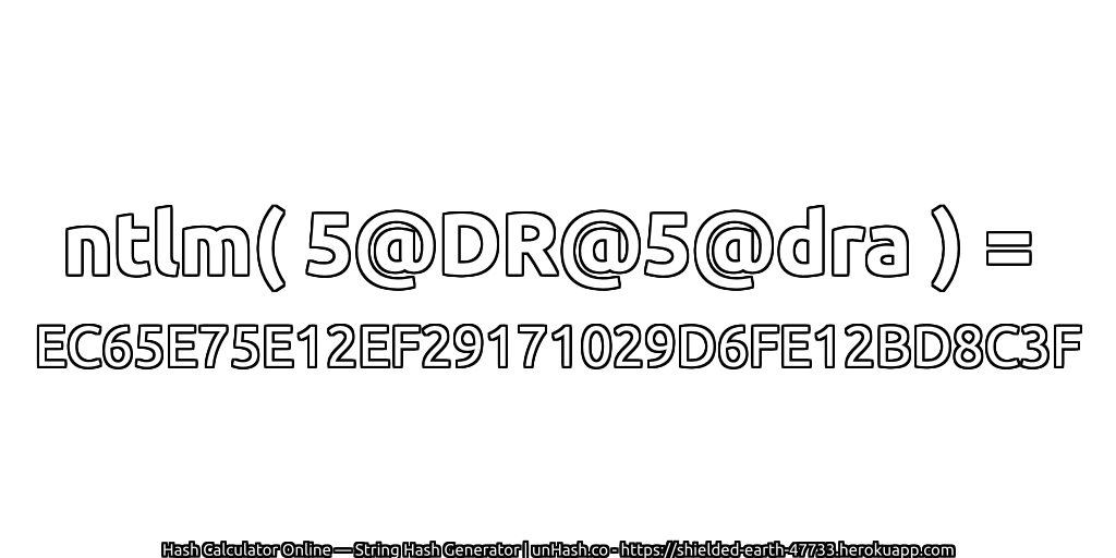 ntlm( 5@DR@5@dra ) = EC65E75E12EF29171029D6FE12BD8C3F | unHash.co