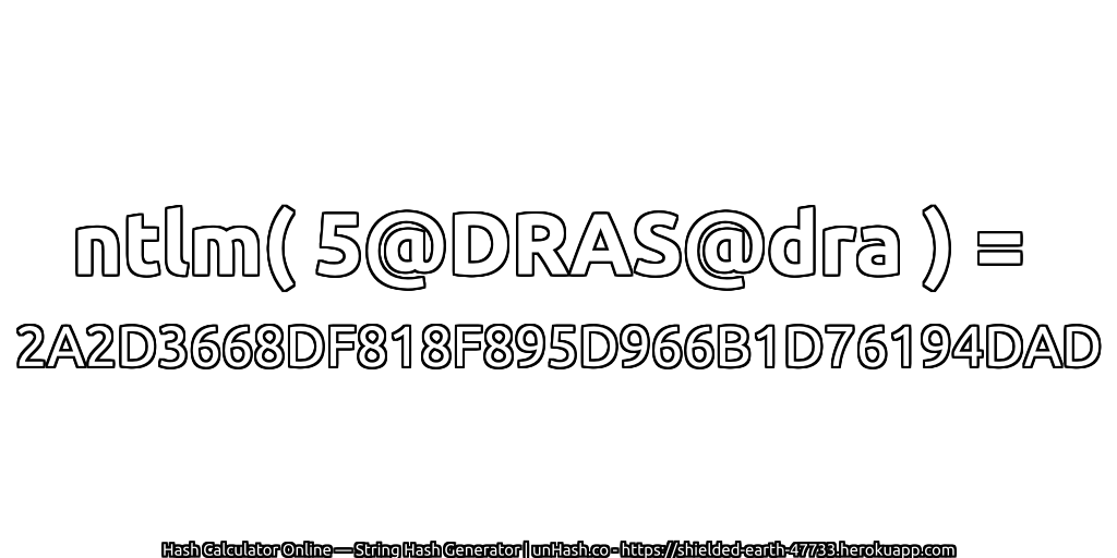 ntlm( 5@DRAS@dra ) = 2A2D3668DF818F895D966B1D76194DAD | unHash.co
