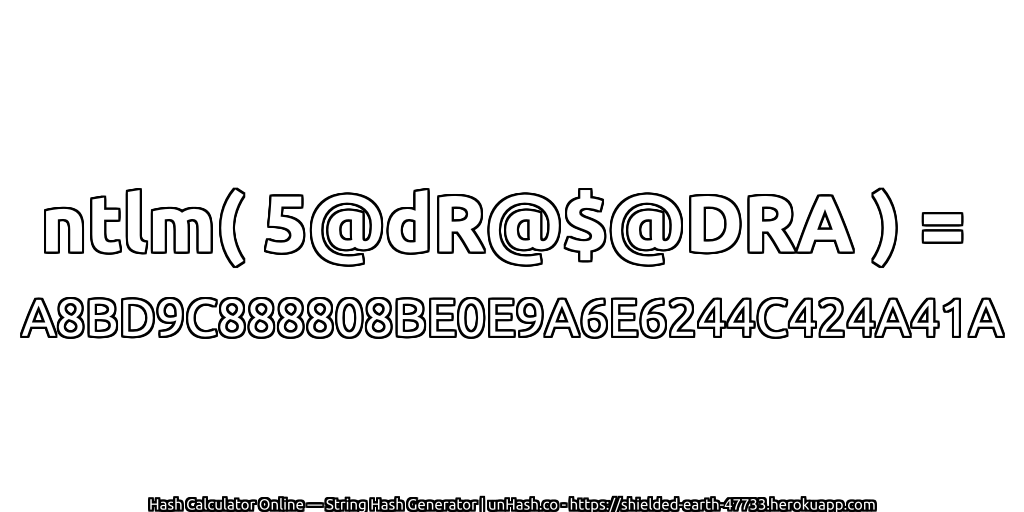 ntlm( 5@dR@$@DRA ) = A8BD9C888808BE0E9A6E6244C424A41A | unHash.co