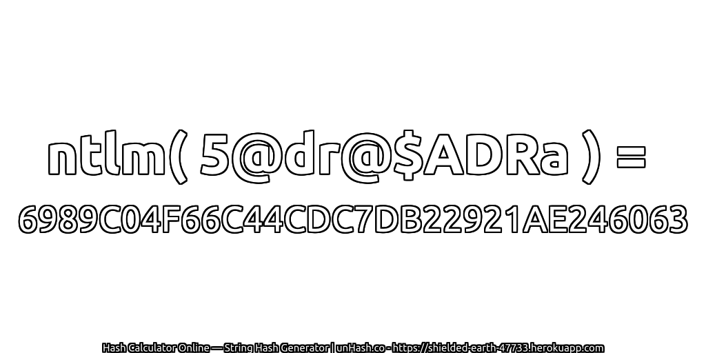 ntlm( 5@dr@$ADRa ) = 6989C04F66C44CDC7DB22921AE246063 | unHash.co
