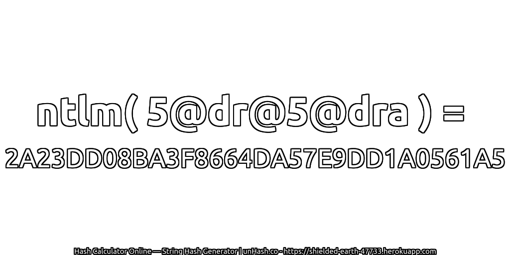 ntlm( 5@dr@5@dra ) = 2A23DD08BA3F8664DA57E9DD1A0561A5 | unHash.co