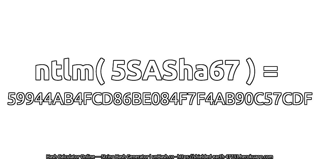 ntlm( 5SASha67 ) = 59944AB4FCD86BE084F7F4AB90C57CDF | unHash.co