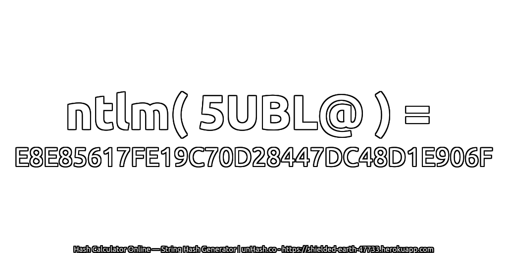 ntlm( 5UBL@ ) = E8E85617FE19C70D28447DC48D1E906F | unHash.co