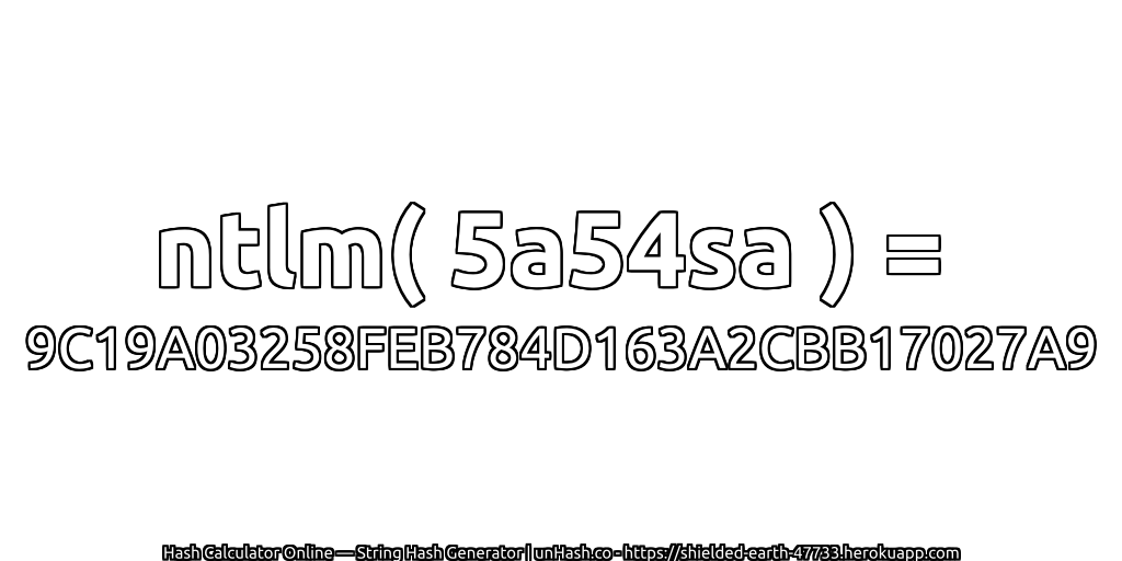 ntlm( 5a54sa ) = 9C19A03258FEB784D163A2CBB17027A9 | unHash.co